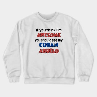 If You Think I Am Awesome You Should See My Cuban Abuelo Awesome Crewneck Sweatshirt